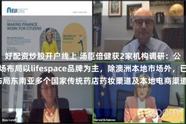 好配资炒股开户线上 汤臣倍健获2家机构调研：公司目前海外非跨境市场布局以lifespace品牌为主，除澳洲本地市场外，已布局东南亚多个国家传统药店药妆渠道及本地电商渠道，目前体量尚较小（附调研问答）