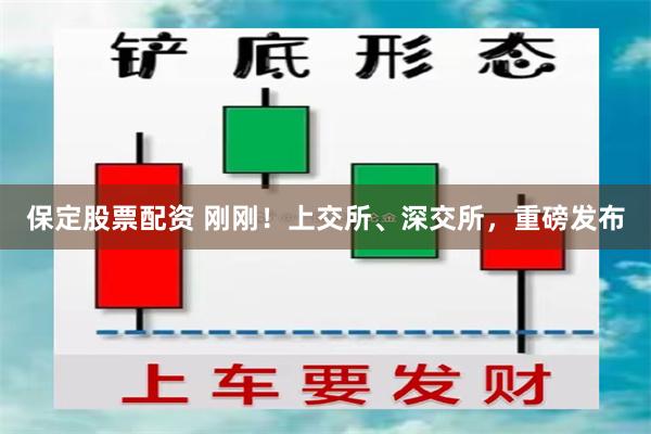 保定股票配资 刚刚！上交所、深交所，重磅发布