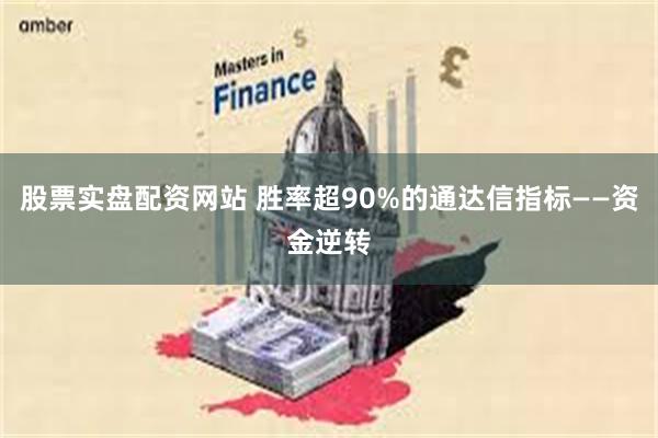 股票实盘配资网站 胜率超90%的通达信指标——资金逆转