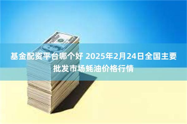 基金配资平台哪个好 2025年2月24日全国主要批发市场蚝油价格行情