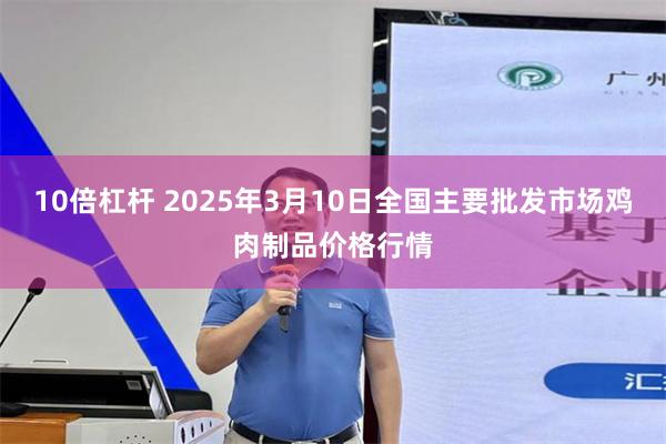 10倍杠杆 2025年3月10日全国主要批发市场鸡肉制品价格行情